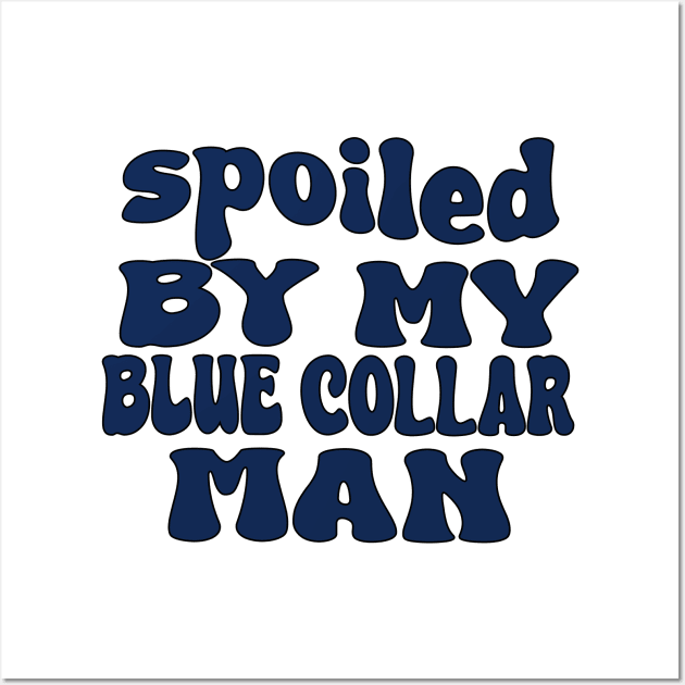 spoiled by my blue collar man Wall Art by UrbanCharm